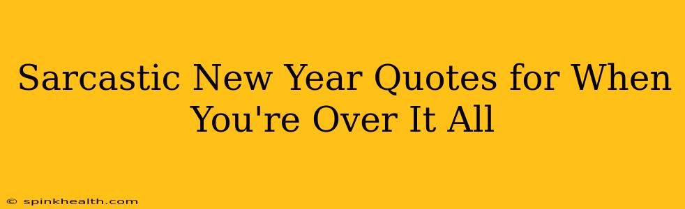 Sarcastic New Year Quotes for When You're Over It All
