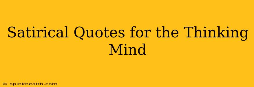 Satirical Quotes for the Thinking Mind