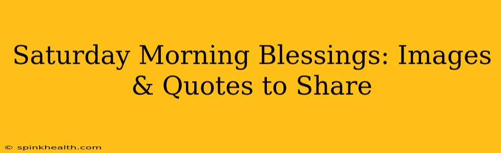 Saturday Morning Blessings: Images & Quotes to Share