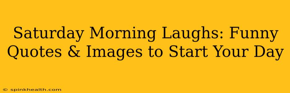 Saturday Morning Laughs: Funny Quotes & Images to Start Your Day