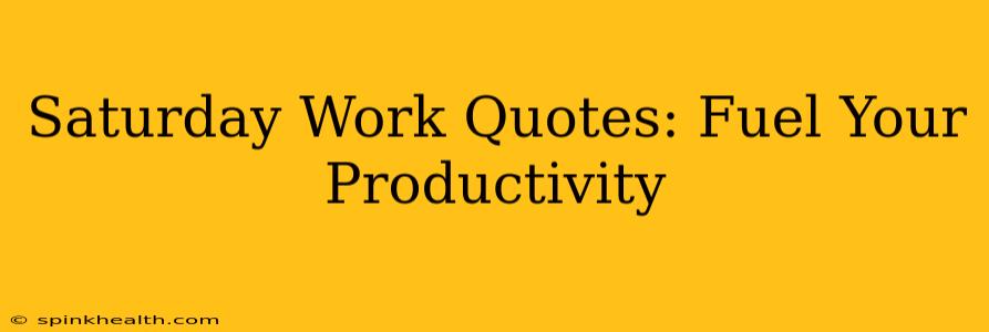 Saturday Work Quotes: Fuel Your Productivity