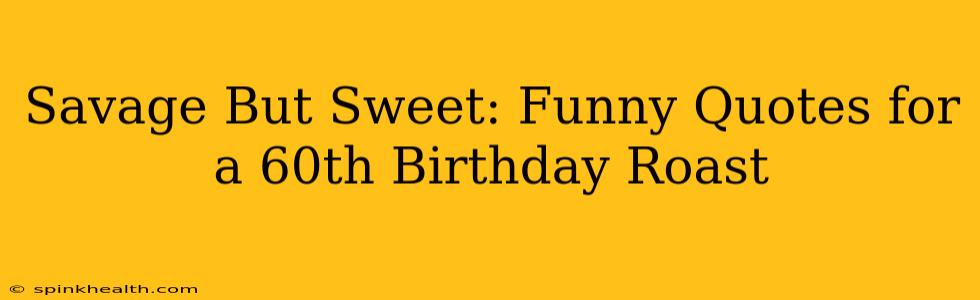 Savage But Sweet: Funny Quotes for a 60th Birthday Roast