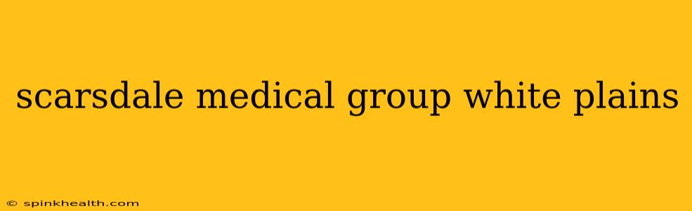 scarsdale medical group white plains