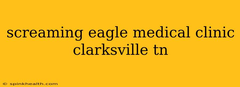 screaming eagle medical clinic clarksville tn