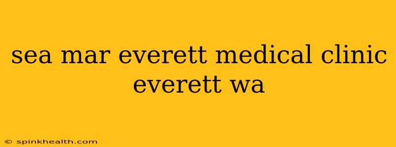 sea mar everett medical clinic everett wa