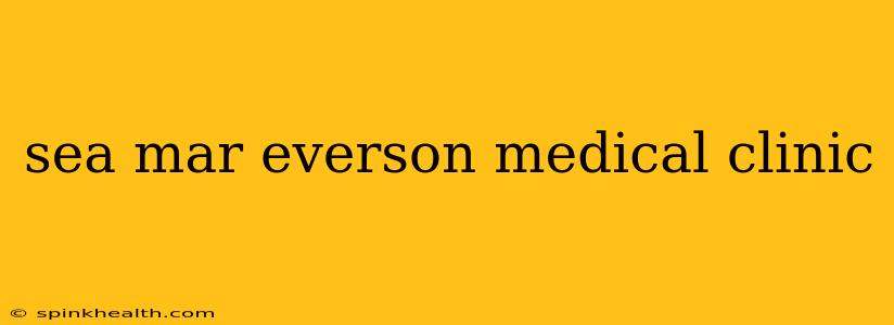sea mar everson medical clinic