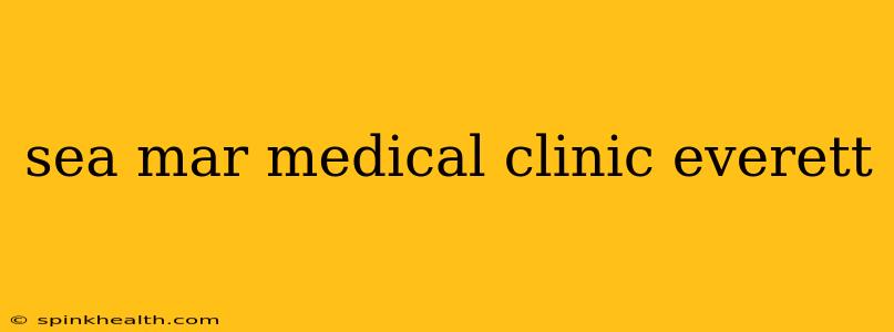 sea mar medical clinic everett