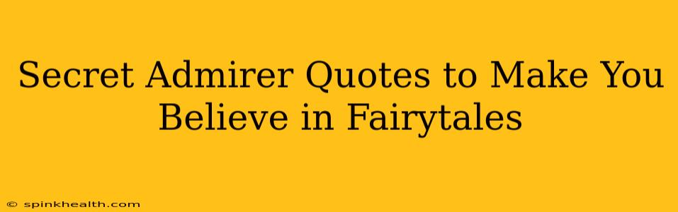 Secret Admirer Quotes to Make You Believe in Fairytales