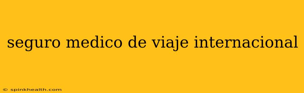seguro medico de viaje internacional