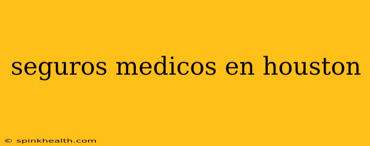seguros medicos en houston