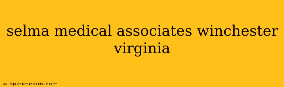 selma medical associates winchester virginia