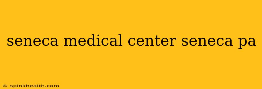 seneca medical center seneca pa