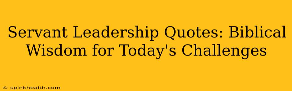 Servant Leadership Quotes: Biblical Wisdom for Today's Challenges