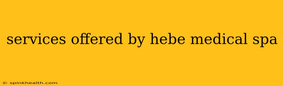 services offered by hebe medical spa