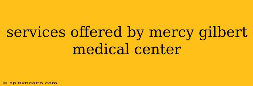 services offered by mercy gilbert medical center