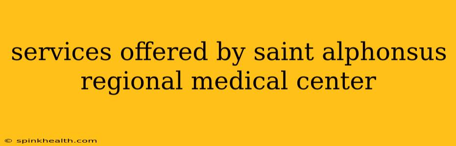 services offered by saint alphonsus regional medical center