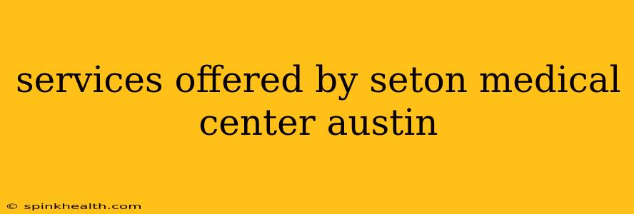 services offered by seton medical center austin