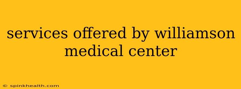 services offered by williamson medical center