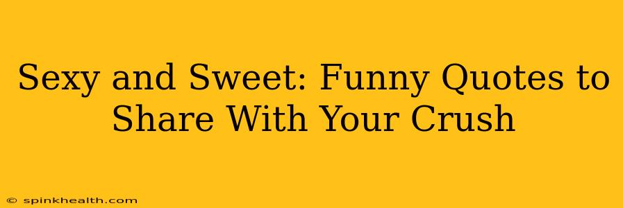 Sexy and Sweet: Funny Quotes to Share With Your Crush