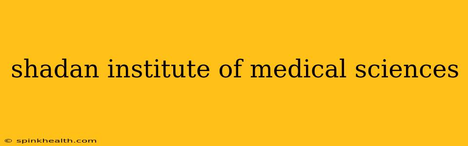 shadan institute of medical sciences