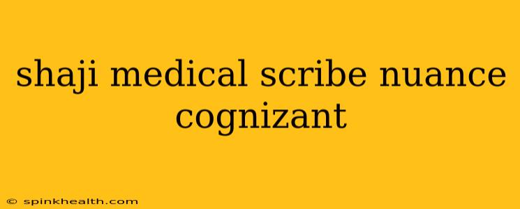 shaji medical scribe nuance cognizant