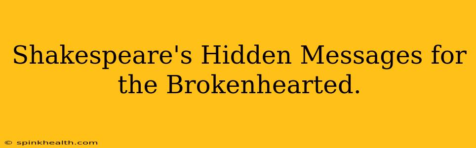 Shakespeare's Hidden Messages for the Brokenhearted.