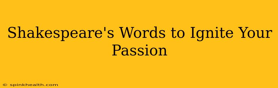 Shakespeare's Words to Ignite Your Passion