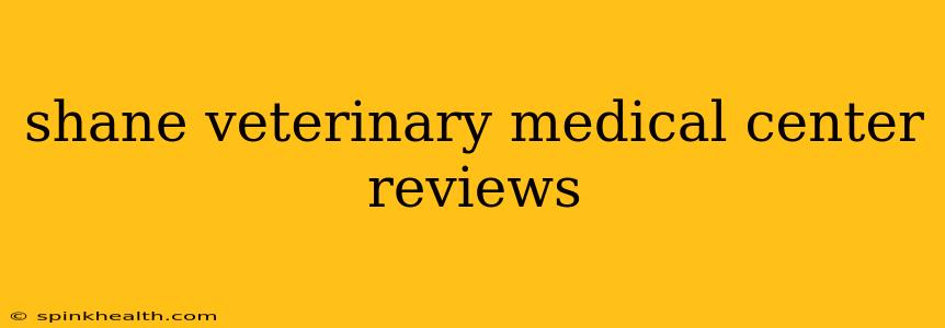 shane veterinary medical center reviews