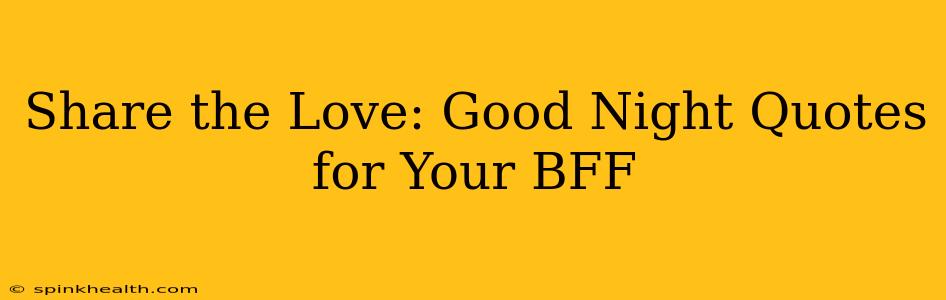 Share the Love: Good Night Quotes for Your BFF