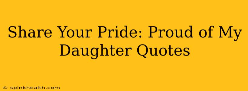 Share Your Pride: Proud of My Daughter Quotes