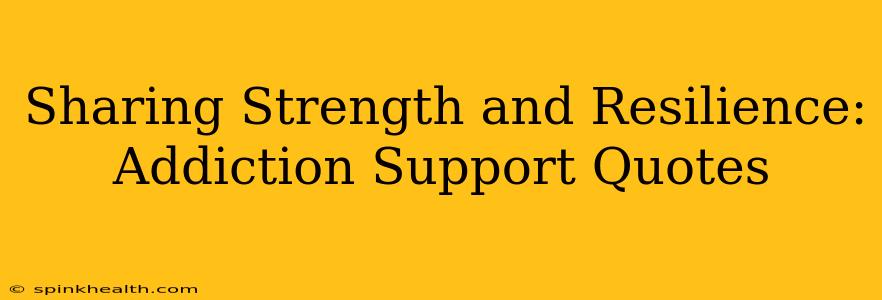 Sharing Strength and Resilience: Addiction Support Quotes