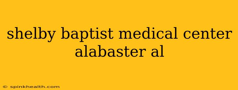 shelby baptist medical center alabaster al