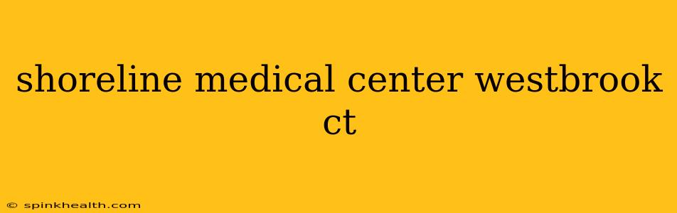 shoreline medical center westbrook ct