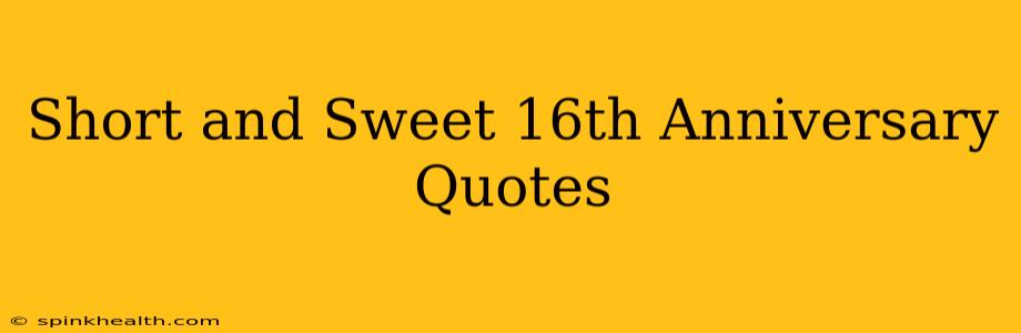 Short and Sweet 16th Anniversary Quotes