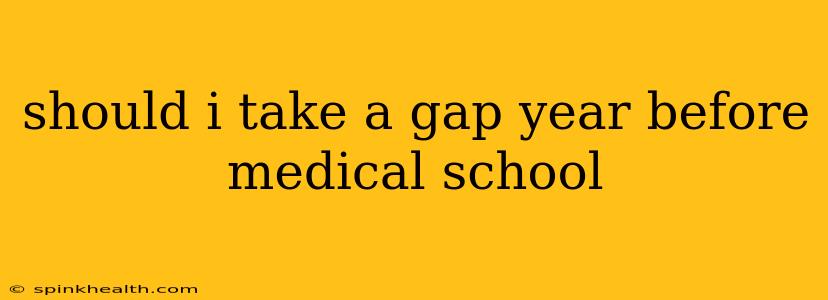 should i take a gap year before medical school