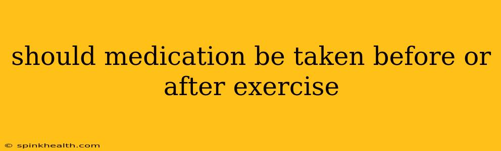 should medication be taken before or after exercise