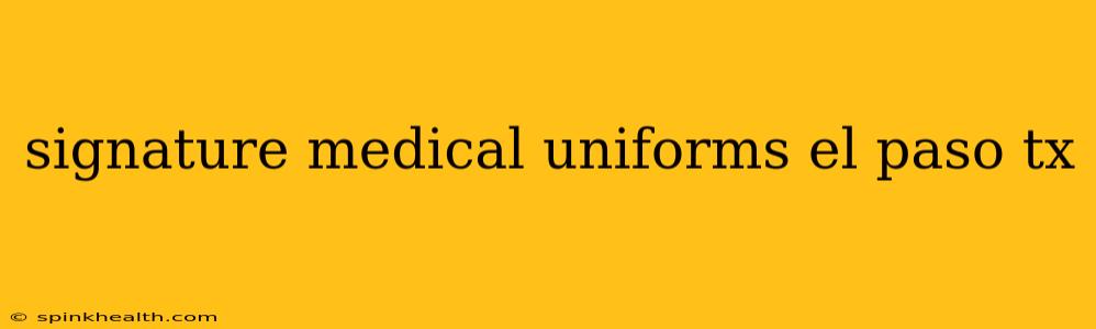 signature medical uniforms el paso tx