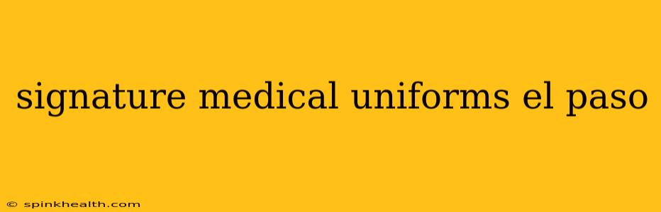 signature medical uniforms el paso