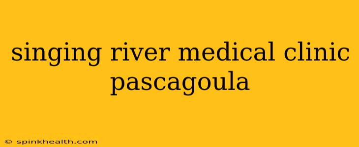 singing river medical clinic pascagoula