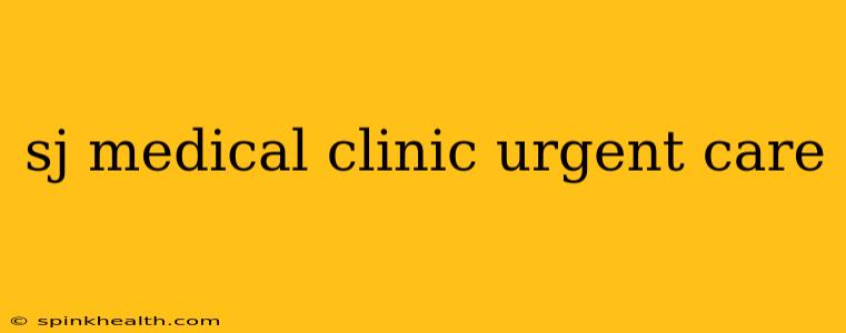 sj medical clinic urgent care