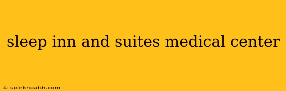 sleep inn and suites medical center