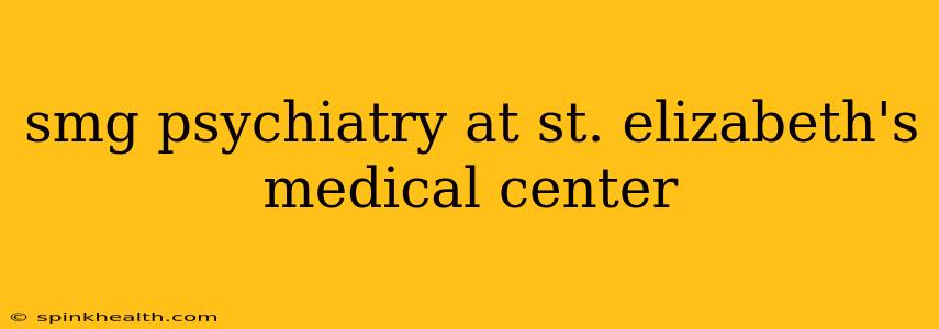 smg psychiatry at st. elizabeth's medical center