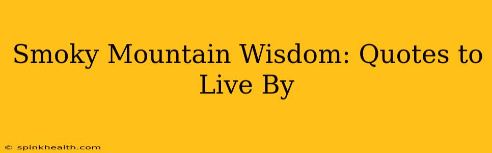 Smoky Mountain Wisdom: Quotes to Live By