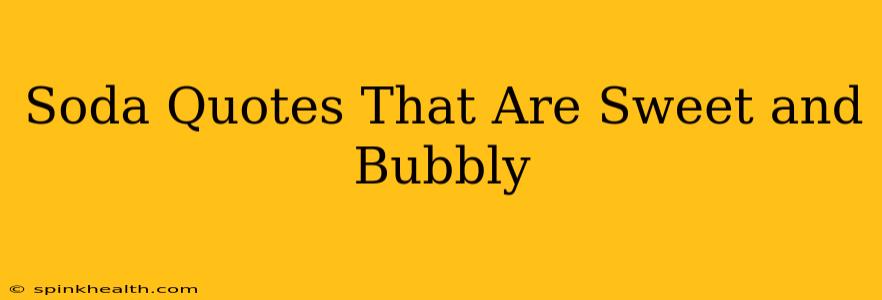 Soda Quotes That Are Sweet and Bubbly