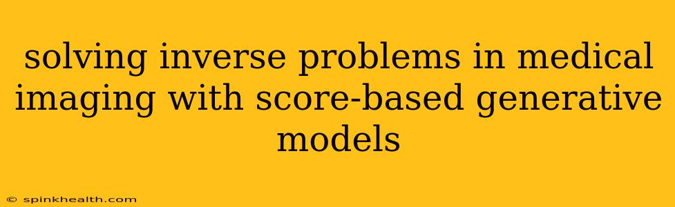 solving inverse problems in medical imaging with score-based generative models