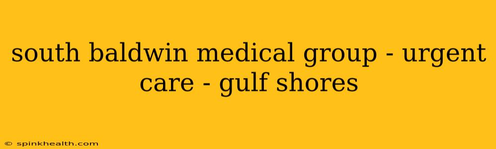 south baldwin medical group - urgent care - gulf shores