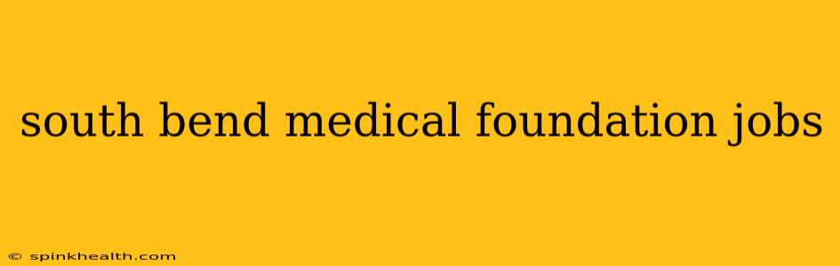south bend medical foundation jobs