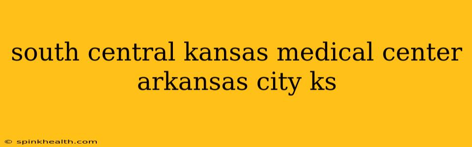 south central kansas medical center arkansas city ks