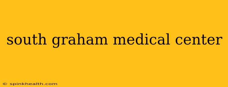 south graham medical center