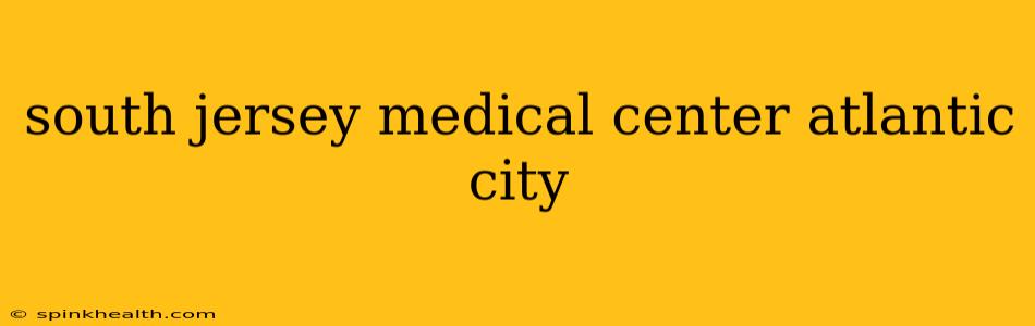 south jersey medical center atlantic city